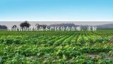 海南省的绿化苗木产区分布在哪，求解,海南省农垦集团总公司的五大生产基地
