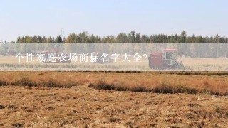 个性家庭农场商标名字大全？