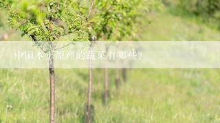 中国本土原产的蔬菜有哪些？