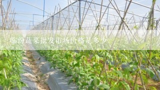 临汾蔬菜批发市场价格是多少