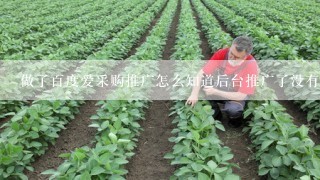 做了百度爱采购推广怎么知道后台推广了没有？