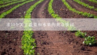 求10个关于蔬菜和水果的英语单词