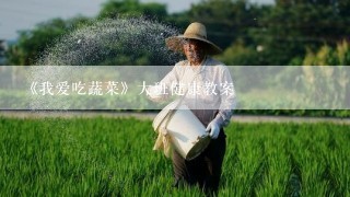 《我爱吃蔬菜》大班健康教案