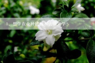 想学农业种植技术去哪里学？