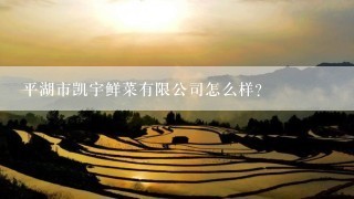 平湖市凯宇鲜菜有限公司怎么样？