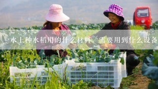 水上种水稻用的什么材料，需要用到什么设备