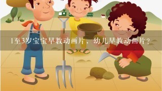 1至3岁宝宝早教动画片，幼儿早教动画片？