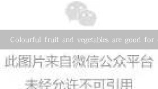 Colourful fruit and vegetables are good for our health. Their natural colours help protect our bodies from disease(病，疾病). Think about the colours of f