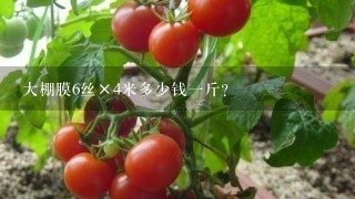 大棚膜6丝×4米多少钱1斤？