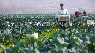 苋菜、菠菜等草酸含量高，马齿苋、荠菜等野菜污染风险高，香椿硝酸盐和亚硝酸盐含量高，烹调前先焯1下。( )