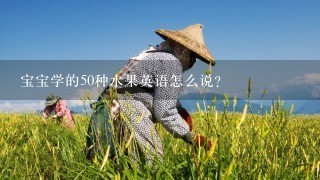 宝宝学的50种水果英语怎么说？