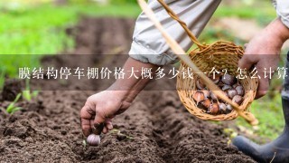 膜结构停车棚价格大概多少钱1个？怎么计算膜结构价格的？