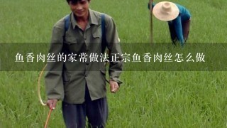 鱼香肉丝的家常做法正宗鱼香肉丝怎么做