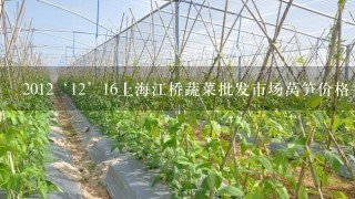 2012‘12’16上海江桥蔬菜批发市场莴笋价格多少