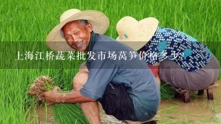 上海江桥蔬菜批发市场莴笋价格多少？