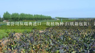 某公司从瑞典进口1批植物种子(纸箱包装)，进境口岸为天津，货物目的的地方西安，入境报检时无须提供的单据是...