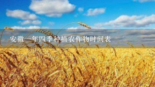 安徽1年4季种植农作物时间表