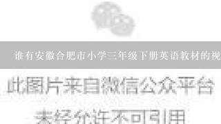 谁有安徽合肥市小学3年级下册英语教材的视频或下载地址，发给我，谢谢！