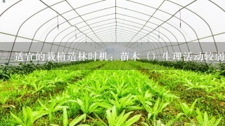 适宜的栽植造林时机：苗木（）生理活动较弱，而（）的生理活动较强。