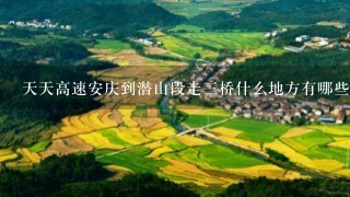 天天高速安庆到潜山段走3桥什么地方有哪些地方