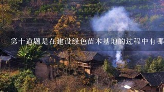 第十道题是在建设绿色苗木基地的过程中有哪些环保政策